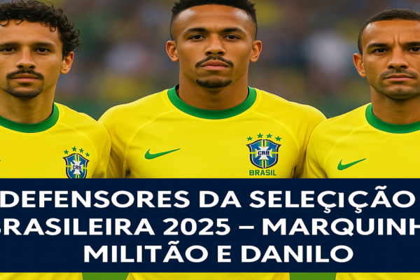 Defensores da Seleção Brasileira em 2025, com Marquinhos, Éder Militão e Danilo como líderes da zaga e laterais da equipe.